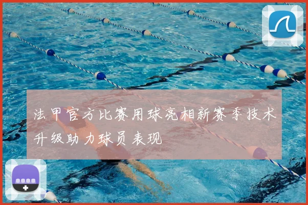 法甲官方比赛用球亮相新赛季技术升级助力球员表现