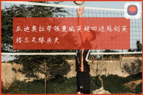 瓜迪奥拉带领曼城英超四连冠创英格兰足球历史