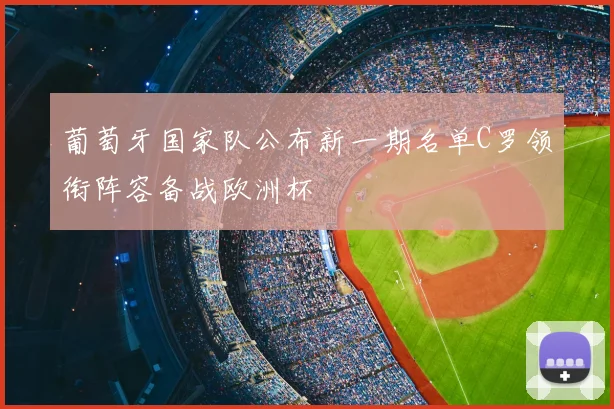 葡萄牙国家队公布新一期名单C罗领衔阵容备战欧洲杯