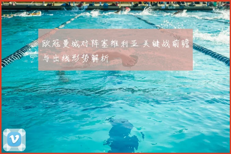 欧冠曼城对阵塞维利亚 关键战前瞻与出线形势解析