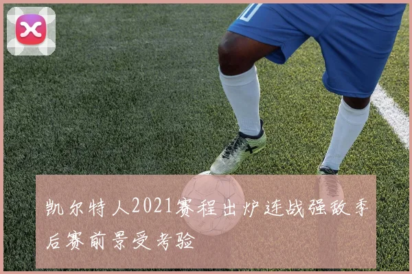 凯尔特人2021赛程出炉连战强敌季后赛前景受考验