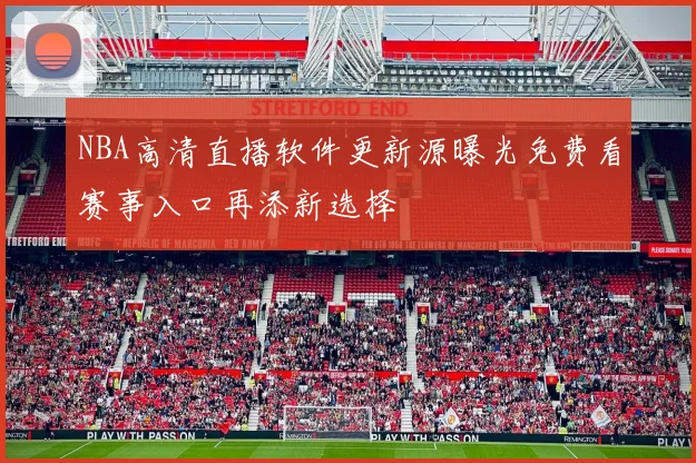 NBA高清直播软件更新源曝光免费看赛事入口再添新选择