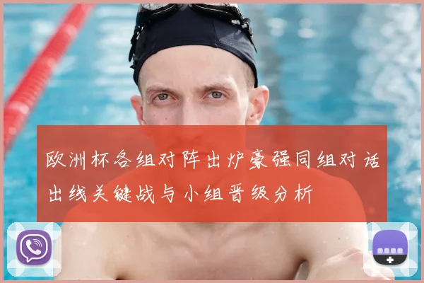 欧洲杯各组对阵出炉豪强同组对话出线关键战与小组晋级分析