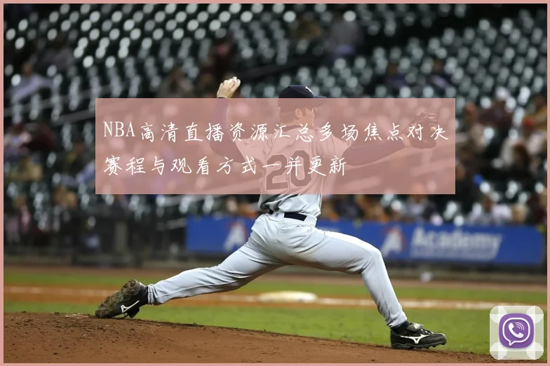 NBA高清直播资源汇总多场焦点对决赛程与观看方式一并更新