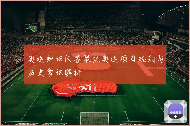 奥运知识问答聚焦奥运项目规则与历史常识解析
